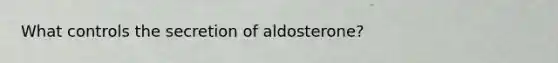 What controls the secretion of aldosterone?