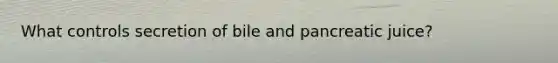 What controls secretion of bile and pancreatic juice?