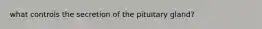 what controls the secretion of the pituitary gland?