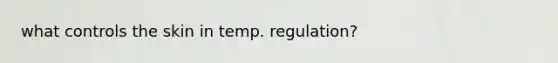 what controls the skin in temp. regulation?
