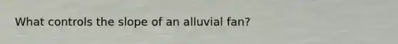 What controls the slope of an alluvial fan?