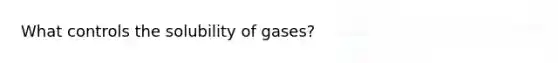 What controls the solubility of gases?