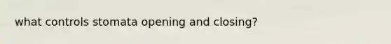 what controls stomata opening and closing?