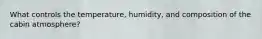 What controls the temperature, humidity, and composition of the cabin atmosphere?