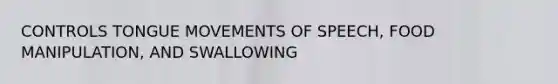 CONTROLS TONGUE MOVEMENTS OF SPEECH, FOOD MANIPULATION, AND SWALLOWING