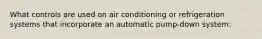 What controls are used on air conditioning or refrigeration systems that incorporate an automatic pump-down system: