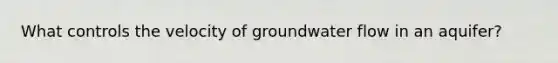 What controls the velocity of groundwater flow in an aquifer?