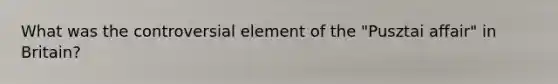 What was the controversial element of the "Pusztai affair" in Britain?