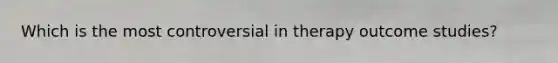 Which is the most controversial in therapy outcome studies?