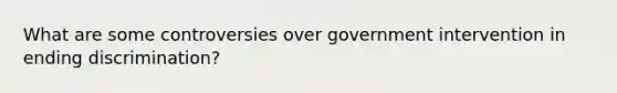 What are some controversies over government intervention in ending discrimination?