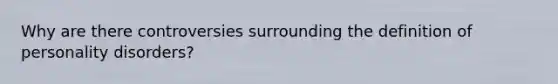 Why are there controversies surrounding the definition of personality disorders?