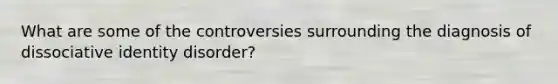 What are some of the controversies surrounding the diagnosis of dissociative identity disorder?