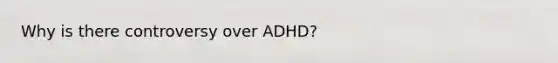 Why is there controversy over ADHD?