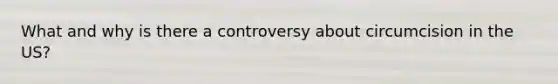 What and why is there a controversy about circumcision in the US?