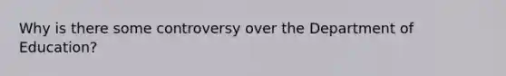 Why is there some controversy over the Department of Education?