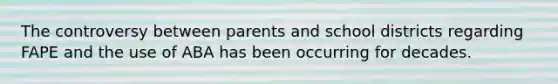 The controversy between parents and school districts regarding FAPE and the use of ABA has been occurring for decades.