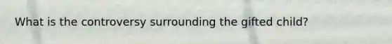 What is the controversy surrounding the gifted child?