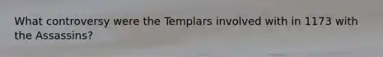 What controversy were the Templars involved with in 1173 with the Assassins?