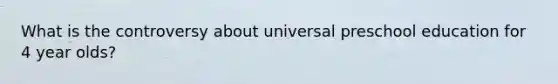 What is the controversy about universal preschool education for 4 year olds?