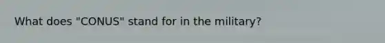 What does "CONUS" stand for in the military?