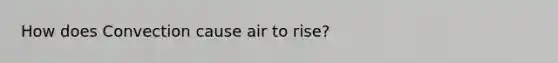 How does Convection cause air to rise?