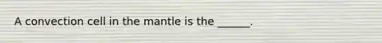 A convection cell in the mantle is the ______.