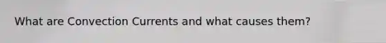 What are Convection Currents and what causes them?