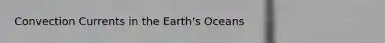 Convection Currents in the Earth's Oceans