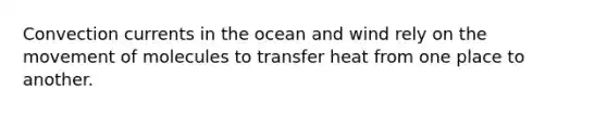 Convection currents in the ocean and wind rely on the movement of molecules to transfer heat from one place to another.