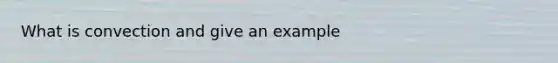 What is convection and give an example