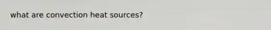 what are convection heat sources?