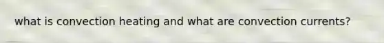 what is convection heating and what are convection currents?
