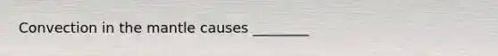 Convection in the mantle causes ________