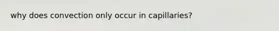 why does convection only occur in capillaries?