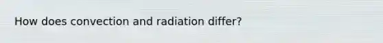 How does convection and radiation differ?