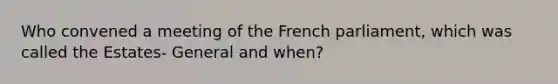 Who convened a meeting of the French parliament, which was called the Estates- General and when?