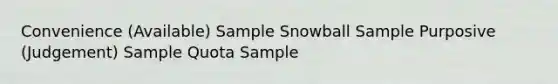 Convenience (Available) Sample Snowball Sample Purposive (Judgement) Sample Quota Sample