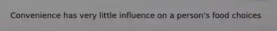 Convenience has very little influence on a person's food choices