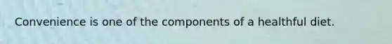 Convenience is one of the components of a healthful diet.