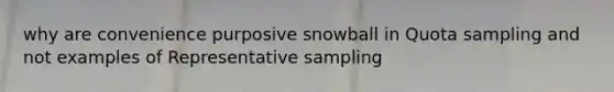 why are convenience purposive snowball in Quota sampling and not examples of Representative sampling