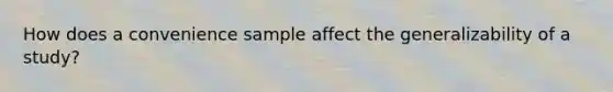 How does a convenience sample affect the generalizability of a study?