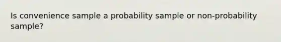 Is convenience sample a probability sample or non-probability sample?