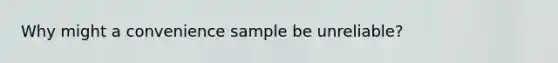 Why might a convenience sample be unreliable?