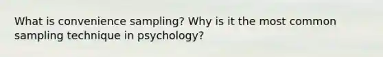 What is convenience sampling? Why is it the most common sampling technique in psychology?