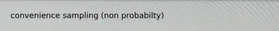 convenience sampling (non probabilty)