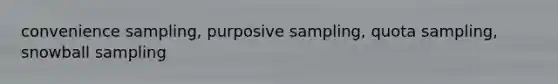 convenience sampling, purposive sampling, quota sampling, snowball sampling