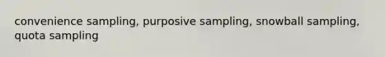 convenience sampling, purposive sampling, snowball sampling, quota sampling