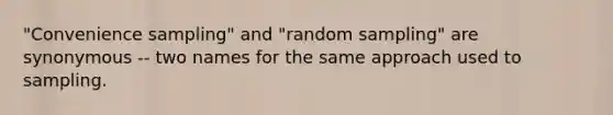 "Convenience sampling" and "random sampling" are synonymous -- two names for the same approach used to sampling.