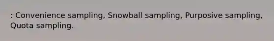 : Convenience sampling, Snowball sampling, Purposive sampling, Quota sampling.