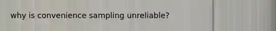 why is convenience sampling unreliable?